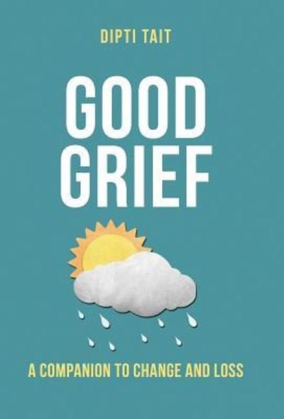 Cover for Dipti Tait · Good Grief: A Companion to Change and Loss (Hardcover Book) (2016)