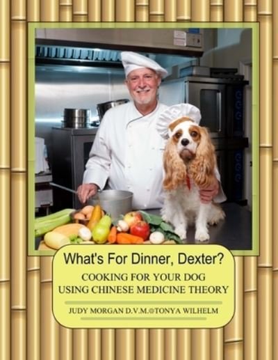 Cover for Tonya Wilhelm · What's For Dinner, Dexter?: Cooking For Your Dog Using Chinese Medicine Theory (Paperback Book) (2015)