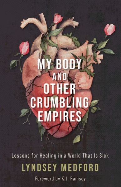 Cover for Lyndsey Medford · My Body and Other Crumbling Empires: Lessons for Healing in a World That Is Sick (Hardcover Book) (2023)