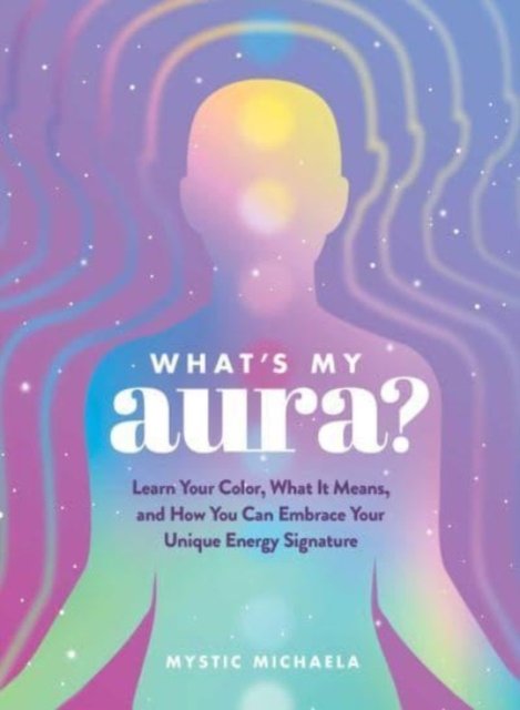 Cover for Mystic Michaela · What's My Aura?: Learn Your Color, What It Means, and How You Can Embrace Your Unique Energy Signature (Hardcover Book) (2023)