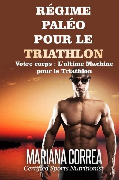 Cover for Mariana Correa · Regime Paleo Pour Le Triathlon: Votre Corps: L'ultime Machine Pour Le Triathlon (Paperback Book) (2015)