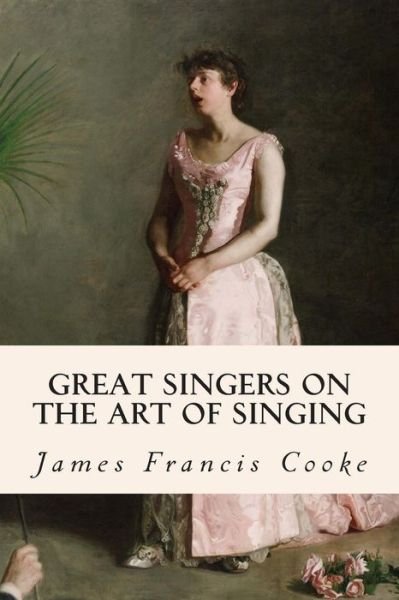 Cover for James Francis Cooke · Great Singers on the Art of Singing (Paperback Book) (2015)