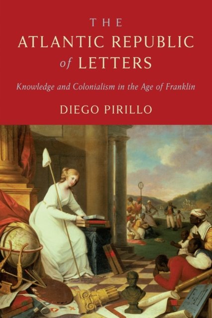 Cover for Diego Pirillo · The Atlantic Republic of Letters: Knowledge and Colonialism in the Age of Franklin - The Early Modern Americas (Hardcover Book) (2026)