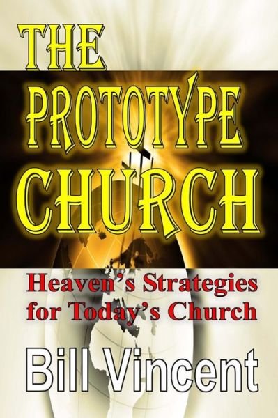 Cover for Bill Vincent · The Prototype Church: Heaven's Strategies for Today's Church (Paperback Book) (2015)