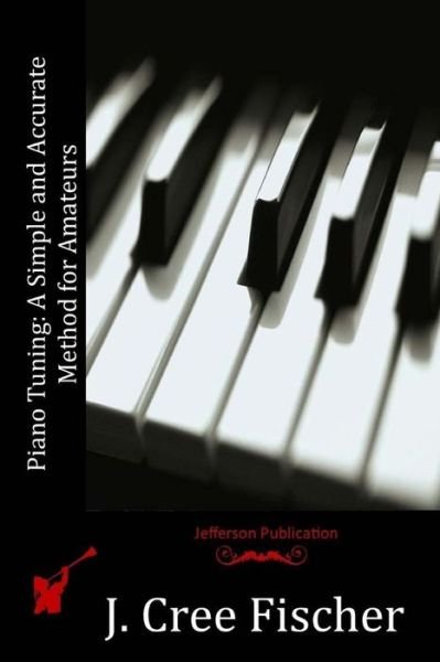 Cover for J Cree Fischer · Piano Tuning: a Simple and Accurate Method for Amateurs (Paperback Book) (2015)