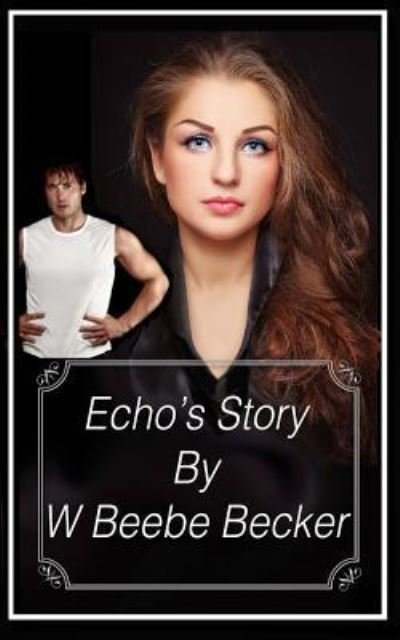 Echo's Story - W Beebe Becker - 图书 - Createspace Independent Publishing Platf - 9781522844310 - 2015年12月19日