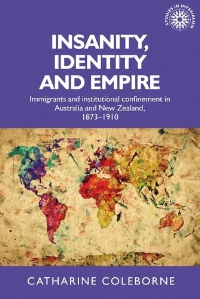 Cover for Coleborne, Catharine (Head of School) · Insanity, Identity and Empire: Immigrants and Institutional Confinement in Australia and New Zealand, 1873–1910 - Studies in Imperialism (Paperback Book) (2021)