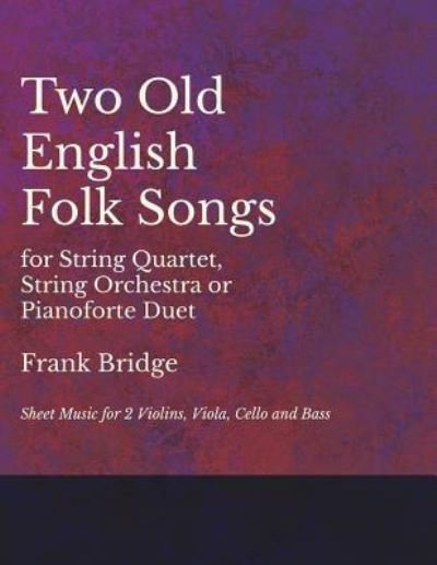 Cover for Two Old English Songs for String Quartet, String Orchestra or Pianoforte Duet - Sheet Music for 2 Violins, Viola, Cello and Bass (Paperback Book) (2017)
