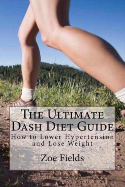 The Ultimate Dash Diet Guide - Zoe Fields - 图书 - Createspace Independent Publishing Platf - 9781530748310 - 2016年3月19日