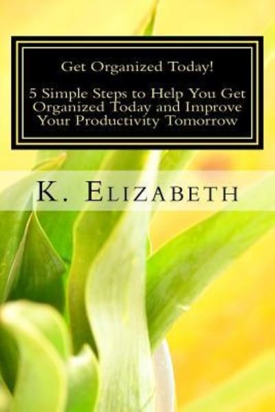 Get Organized Today! - K Elizabeth - 图书 - Createspace Independent Publishing Platf - 9781532898310 - 2016年4月22日