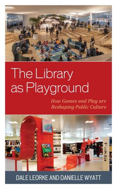 Cover for Dale Leorke · The Library as Playground: How Games and Play are Reshaping Public Culture (Hardcover Book) (2022)
