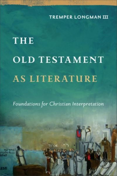 Cover for Longman, Tremper,III · The Old Testament as Literature: Foundations for Christian Interpretation - Approaching the Old Testament (Hardcover Book) (2024)