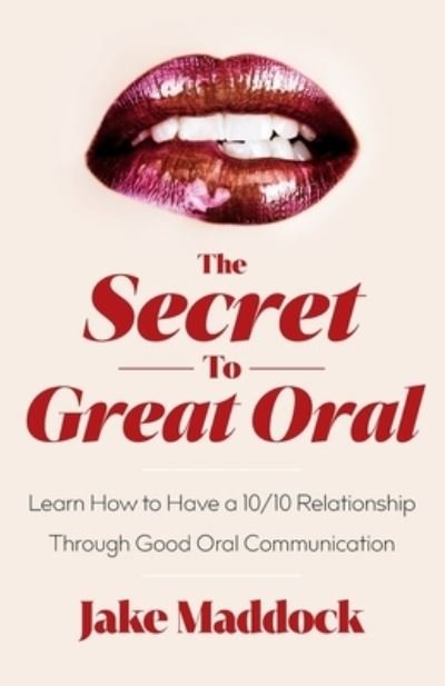 Cover for Jake Maddock · The Secret to Great Oral: Learn How to Have a 10/10 Relationship Through Good Oral Communication (Paperback Book) (2023)