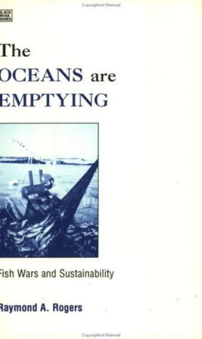 Cover for Raymond Rogers · The Oceans are Emptying: Fish Wars and Sustainability (Hardcover Book) (1999)