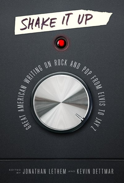 Cover for Jonathan Lethem-Kevin Dettmar · Shake It Up: Great American Writing on Rock and Pop from Elvis to Jay Z: A Library of America Special Publication (Hardcover Book) (2017)