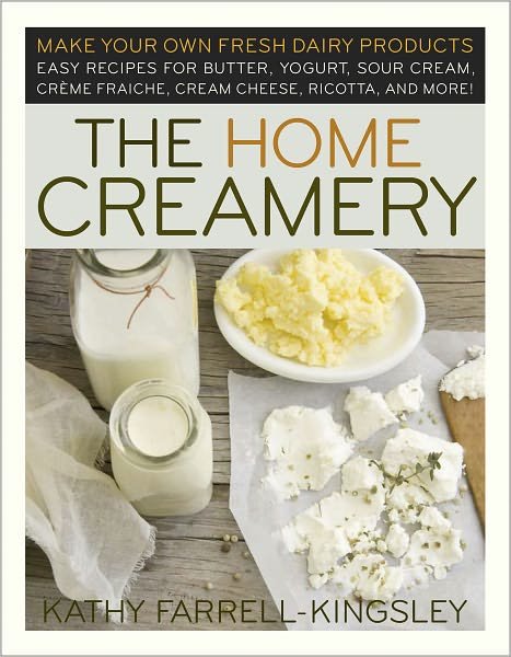 Cover for Kathy Farrell-Kingsley · The Home Creamery: Make Your Own Fresh Dairy Products; Easy Recipes for Butter, Yogurt, Sour Cream, Creme Fraiche, Cream Cheese, Ricotta, and More! (Paperback Book) (2008)