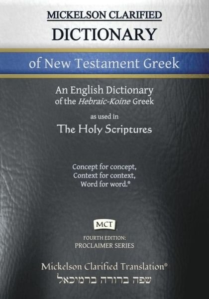 Cover for Mickelson Clarified Dictionary of New Testament Greek, MCT : A Hebraic-Koine Greek to English Dictionary of the Clarified Textus Receptus (Paperback Book) [4th edition] (2019)