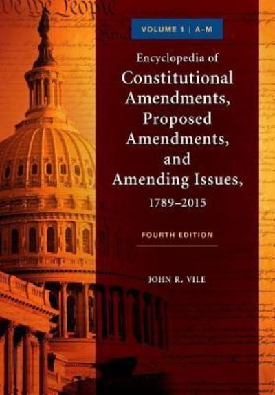 Cover for John R. Vile · Encyclopedia of constitutional amendments, proposed amendments, and amending issues, 1789-2015 (Book) [Fourth edition. edition] (2015)