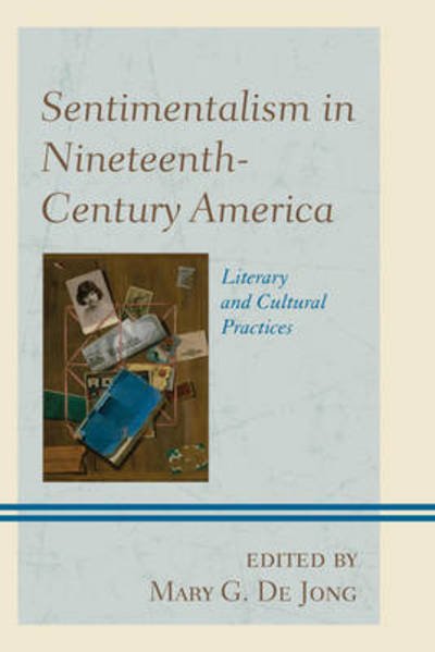 Cover for Mary G De Jong · Sentimentalism in Nineteenth-Century America: Literary and Cultural Practices (Paperback Book) (2015)