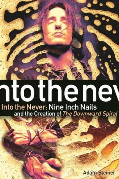 Cover for Adam Steiner · Into The Never: Nine Inch Nails And The Creation Of The Downward Spiral (Paperback Book) (2020)