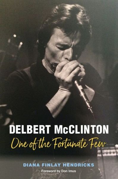 Cover for Diana Finlay Hendricks · Delbert McClinton: One of the Fortunate Few - John and Robin Dickson Series in Texas Music, Sponsored by the Center for Texas Music History, Texas State University (Paperback Book) (2022)