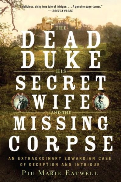 Cover for Piu Eatwell · The Dead Duke, his Secret Wife, and the Missing - An Extraordinary Edwardian Case of Deception and Intrigue (Paperback Book) (2016)