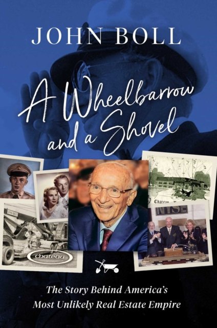 Cover for John Boll · A Wheelbarrow and a Shovel: The Story Behind America's Most Unlikely Real Estate Empire (Hardcover Book) (2021)