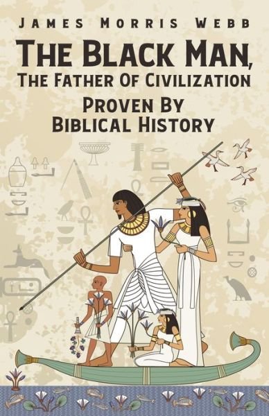 Cover for James M Webb · The Black Man, The Father Of Civilization Proven By Biblical History (Paperback Book) (2021)