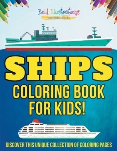 Cover for Bold Illustrations · Ships Coloring Book For Kids! Discover This Unique Collection Of Coloring Pages (Paperback Book) (2020)