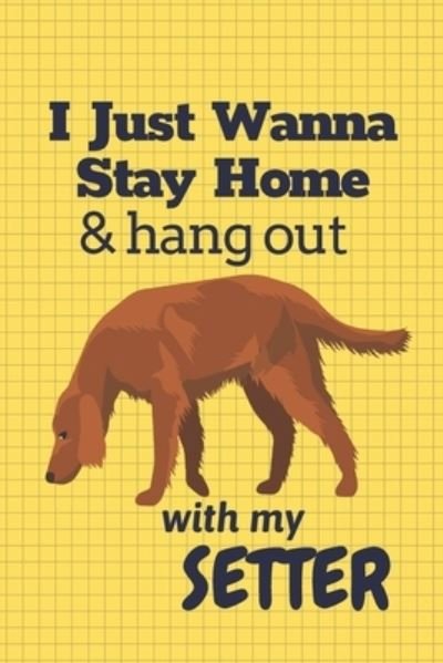 Cover for Wowpooch Press · I just wanna stay home &amp; hang out with my Setter (Paperback Book) (2019)