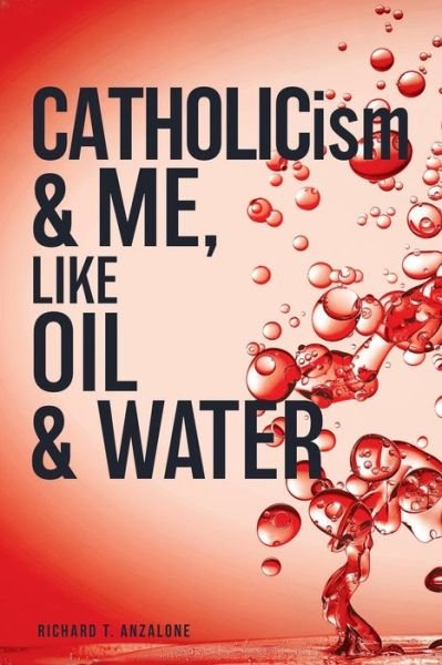 Cover for Richard T. Anzalone · CATHOLICism &amp; ME, Like OIL &amp; WATER (Book) (2023)