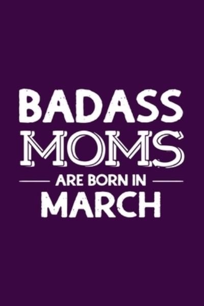 Cover for Creative Gifts Publications · Badass Moms Are Born In March (Paperback Book) (2019)