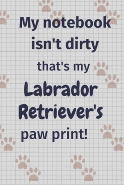 Cover for Wowpooch Press · My notebook isn't dirty that's my Labrador Retriever's paw print! (Paperback Book) (2019)