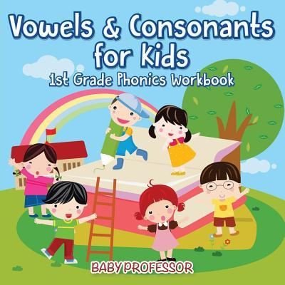 Cover for Baby Professor · Vowels &amp; Consonants for Kids 1st Grade Phonics Workbook (Paperback Book) (2016)