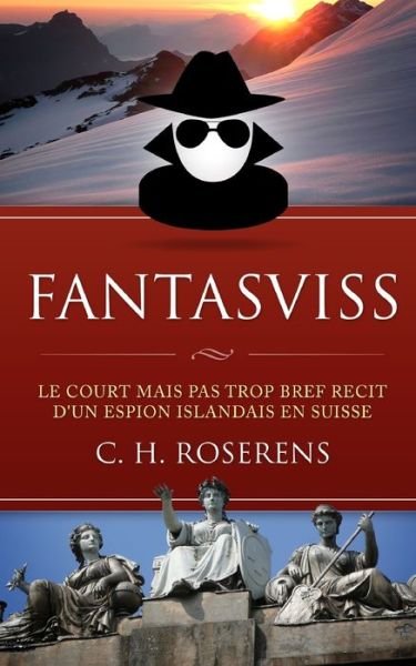 Cover for Cedric H Roserens · Fantasviss: Le Court mais pas trop Bref Recit d'un Espion Islandais en Suisse (Paperback Book) (2019)