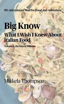 Cover for Mikkela Thompson · Big Know: What I Wish I Knew About Italian Food, Vol. Green (Paperback Book) (2024)