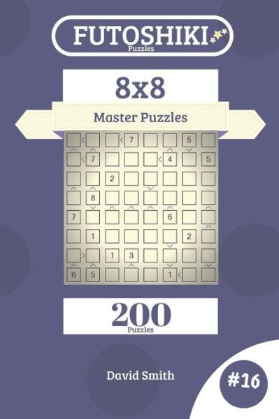 Cover for David Smith · Futoshiki Puzzles - 200 Master Puzzles 8x8 Vol.16 (Paperback Book) (2018)