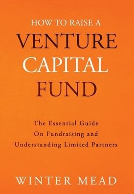 Cover for Winter Mead · How To Raise A Venture Capital Fund (Hardcover Book) (2021)
