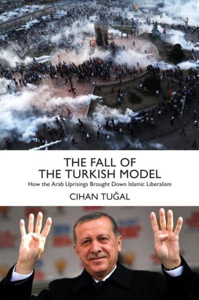 Cover for Cihan Tugal · The Fall of the Turkish Model: How the Arab Uprisings Brought Down Islamic Liberalism (Hardcover Book) (2016)