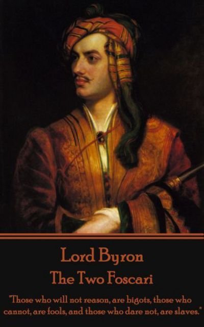 Cover for Lord Byron · Lord Byron - The Two Foscari : "Those who will not reason, are bigots, those who cannot, are fools, and those who dare not, are slaves." (Paperback Book) (2015)