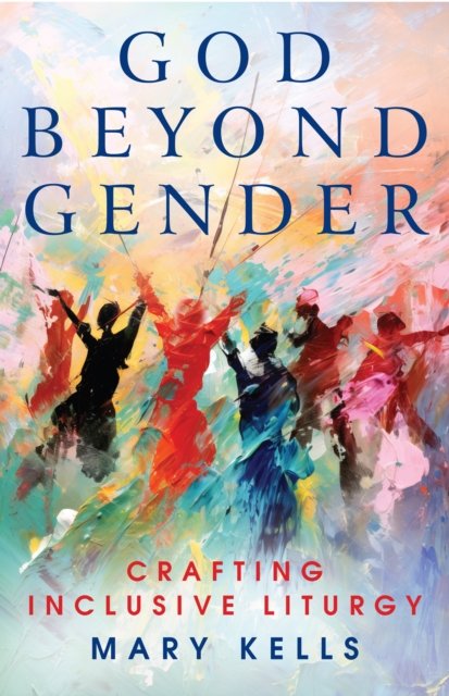 Cover for Mary Kells · God Beyond Gender: Crafting Inclusive Liturgy (Paperback Book) (2025)