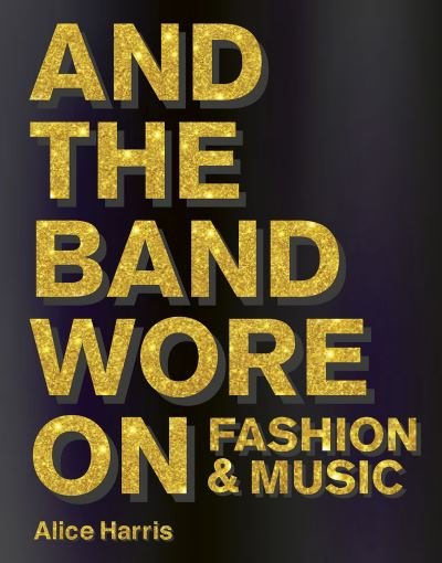 Cover for Alice Harris · What the Band Wore: Fashion &amp; Music (Hardcover Book) (2023)