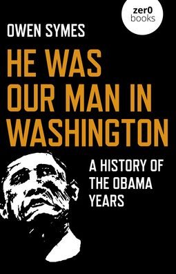 Cover for Owen Symes · He Was Our Man in Washington: A History of the Obama Years (Paperback Book) (2021)