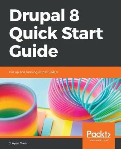 Cover for J. Ayen Green · Drupal 8 Quick Start Guide: Get up and running with Drupal 8 (Paperback Book) (2018)