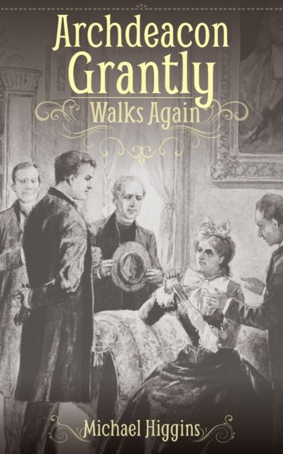 Cover for Michael Higgins · Archdeacon Grantly Walks Again: Trollope’s Clergy Then and Now (Paperback Book) (2024)
