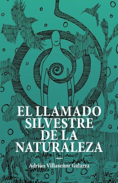 Cover for Adrian Villasenor Galarza · El Llamado Silvestre de la Naturaleza (Paperback Book) (2019)