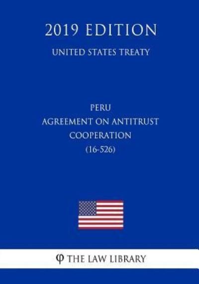 Cover for The Law Library · Peru - Agreement on Antitrust Cooperation (16-526) (United States Treaty) (Paperback Book) (2019)