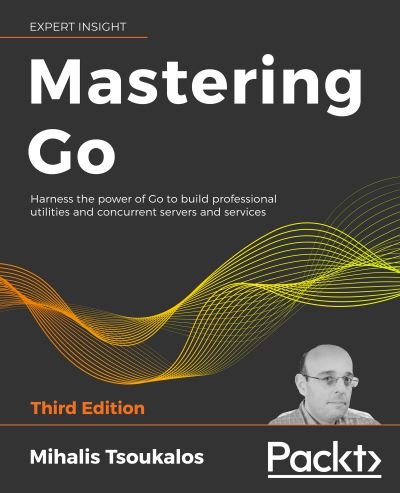 Cover for Mihalis Tsoukalos · Mastering Go: Harness the power of Go to build professional utilities and concurrent servers and services (Paperback Book) [3 Revised edition] (2021)