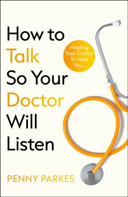 Cover for Penny Parkes · How To Talk So Your Doctor Will Listen: Helping Your Doctor to Help You (Paperback Book) (2027)