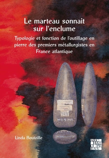 Cover for Linda Boutoille · Le marteau sonnait sur l’enclume: Typologie et fonction de l’outillage en pierre des premiers metallurgistes en France atlantique (Hardcover Book) (2025)